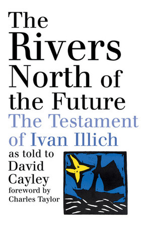 The Rivers North of the Future: The Testament of Ivan Illich